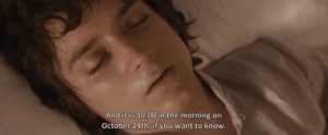 Frodo Baggins with text: And it is 10:00 in the morning on October 24th, if you want to know.
